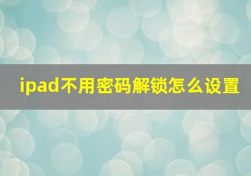 ipad不用密码解锁怎么设置