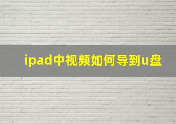 ipad中视频如何导到u盘