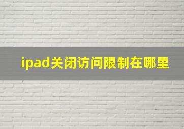 ipad关闭访问限制在哪里