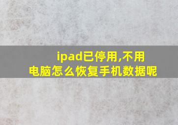 ipad已停用,不用电脑怎么恢复手机数据呢