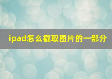 ipad怎么截取图片的一部分