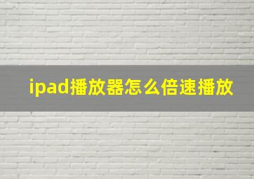 ipad播放器怎么倍速播放