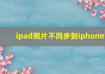 ipad照片不同步到iphone