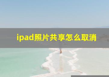 ipad照片共享怎么取消