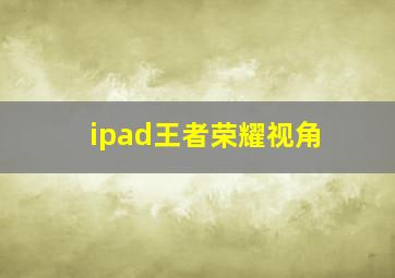 ipad王者荣耀视角