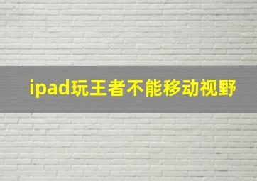 ipad玩王者不能移动视野