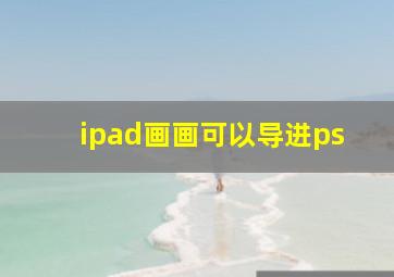 ipad画画可以导进ps