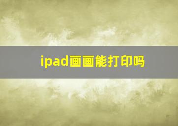 ipad画画能打印吗