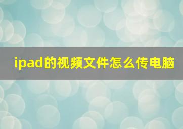 ipad的视频文件怎么传电脑