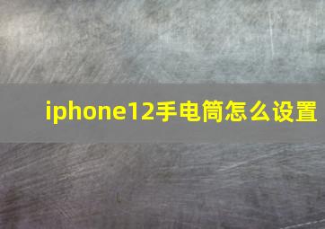 iphone12手电筒怎么设置