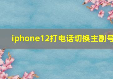 iphone12打电话切换主副号