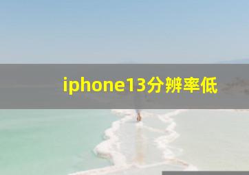 iphone13分辨率低