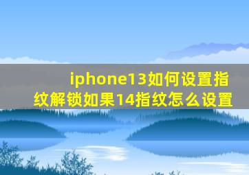 iphone13如何设置指纹解锁如果14指纹怎么设置