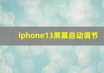 iphone13屏幕自动调节