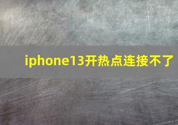 iphone13开热点连接不了