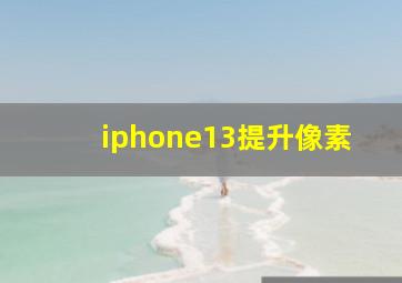 iphone13提升像素