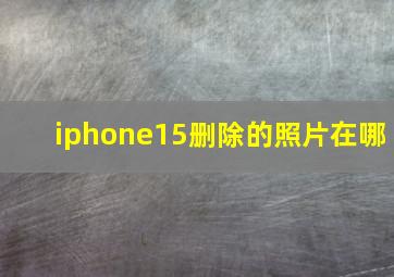 iphone15删除的照片在哪