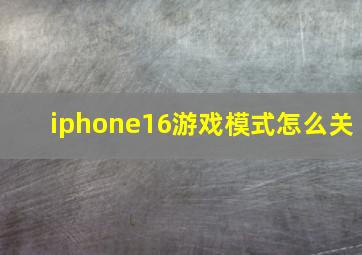 iphone16游戏模式怎么关