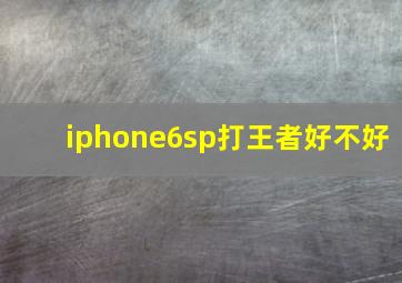 iphone6sp打王者好不好