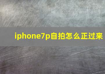 iphone7p自拍怎么正过来