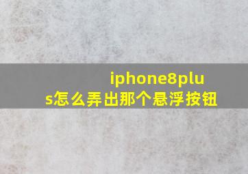 iphone8plus怎么弄出那个悬浮按钮