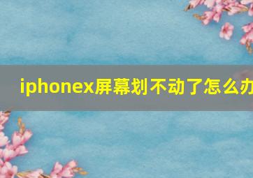 iphonex屏幕划不动了怎么办