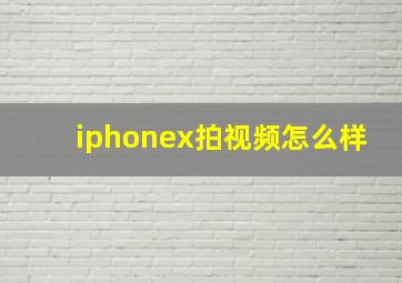 iphonex拍视频怎么样