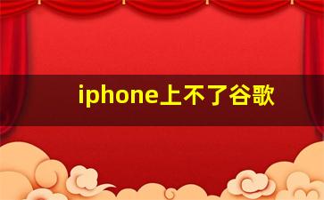 iphone上不了谷歌