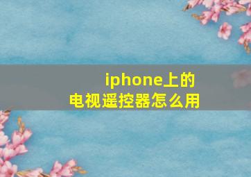 iphone上的电视遥控器怎么用