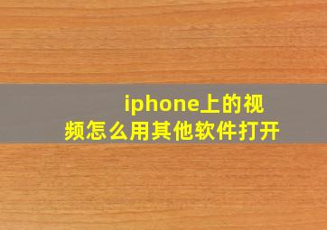 iphone上的视频怎么用其他软件打开