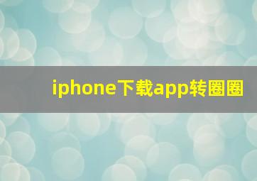 iphone下载app转圈圈