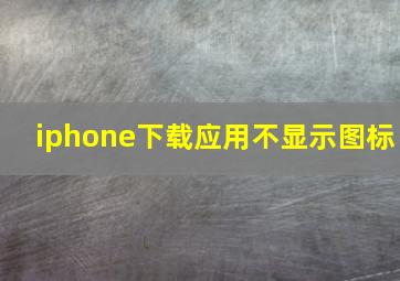 iphone下载应用不显示图标