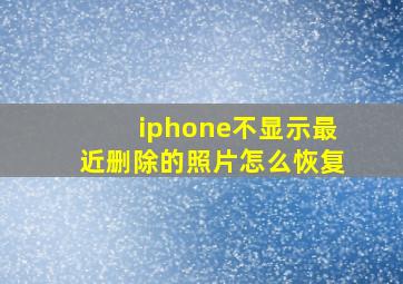 iphone不显示最近删除的照片怎么恢复