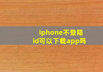 iphone不登陆id可以下载app吗