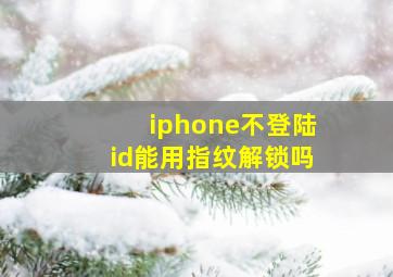 iphone不登陆id能用指纹解锁吗