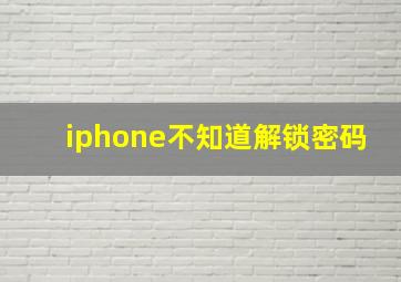 iphone不知道解锁密码