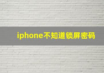 iphone不知道锁屏密码