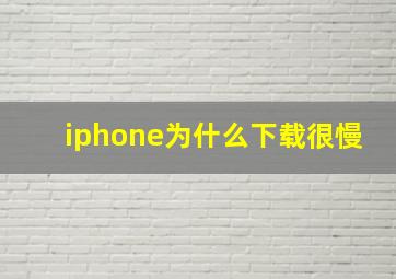 iphone为什么下载很慢