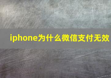 iphone为什么微信支付无效