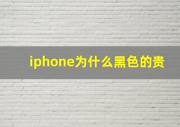 iphone为什么黑色的贵