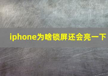 iphone为啥锁屏还会亮一下