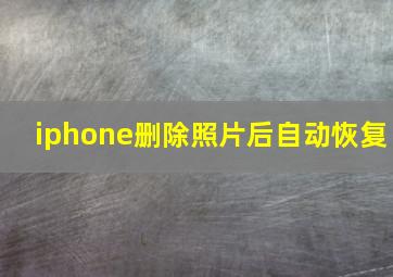 iphone删除照片后自动恢复