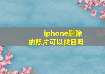 iphone删除的照片可以找回吗