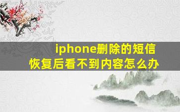 iphone删除的短信恢复后看不到内容怎么办