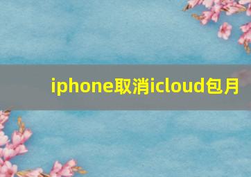 iphone取消icloud包月