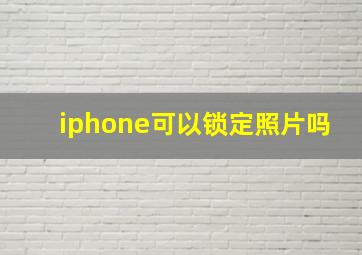 iphone可以锁定照片吗