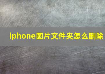 iphone图片文件夹怎么删除