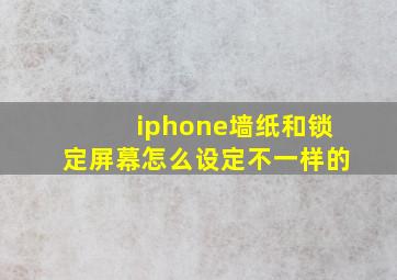 iphone墙纸和锁定屏幕怎么设定不一样的