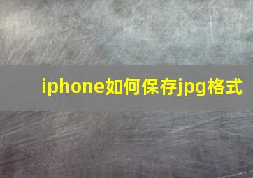 iphone如何保存jpg格式