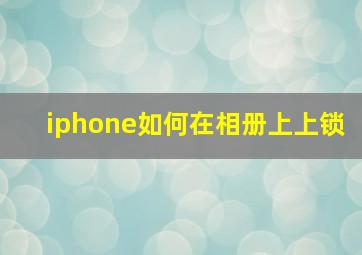 iphone如何在相册上上锁